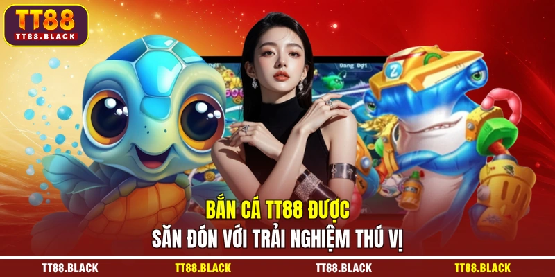Bắn cá TT88 được săn đón với trải nghiệm thú vị