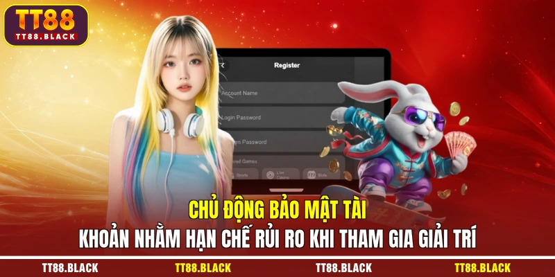 Chủ động bảo mật tài khoản nhằm hạn chế rủi ro khi tham gia giải trí