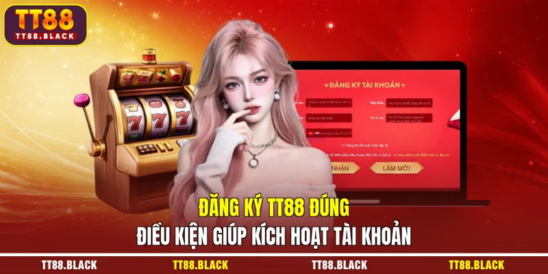 Đăng ký TT88 đúng điều kiện giúp kích hoạt tài khoản