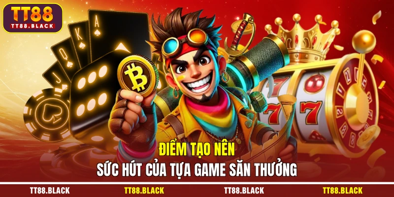 Điểm tạo nên sức hút của tựa game săn thưởng