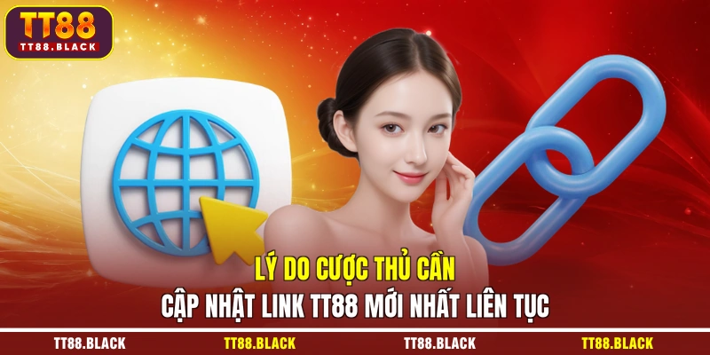 Lý do cược thủ cần cập nhật link TT88 mới nhất liên tục