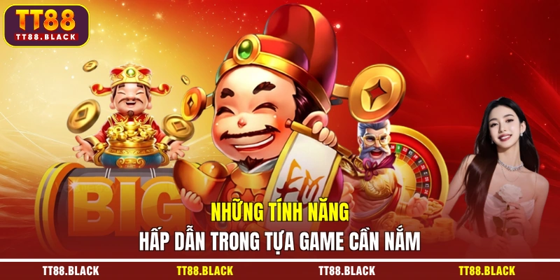 Những tính năng hấp dẫn trong tựa game cần nắm